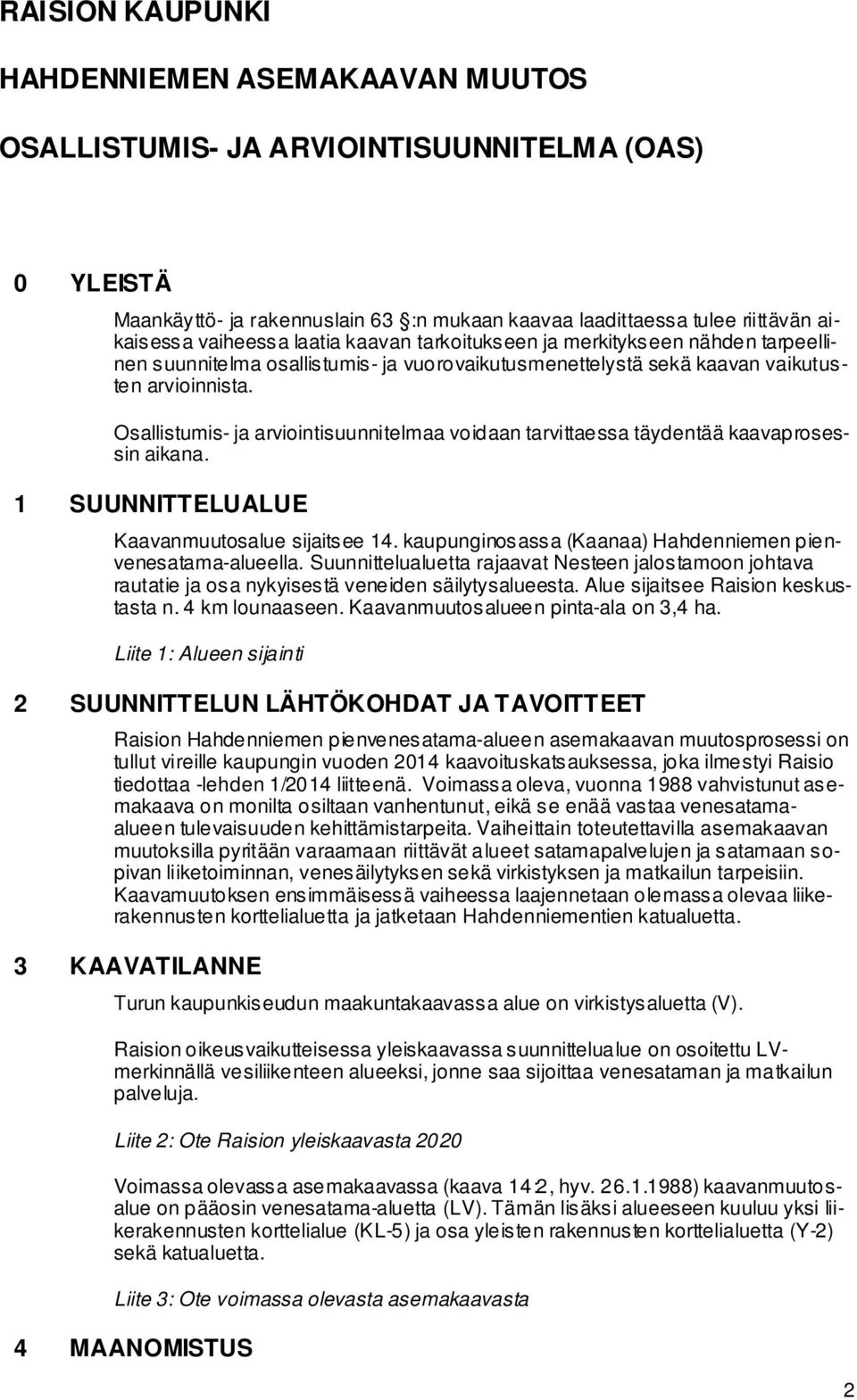 Osallistumis- ja arviointisuunnitelmaa voidaan tarvittaessa täydentää kaavaprosessin aikana. 1 SUUNNITTELUALUE Kaavanmuutosalue sijaitsee 14.