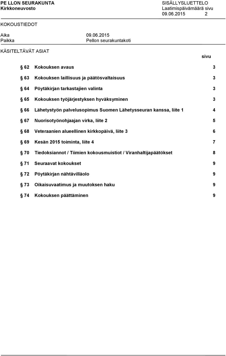 työjärjestyksen hyväksyminen 3 66 Lähetystyön palvelusopimus Suomen Lähetysseuran kanssa, liite 1 4 67 Nuorisotyönohjaajan virka, liite 2 5 68 Veteraanien