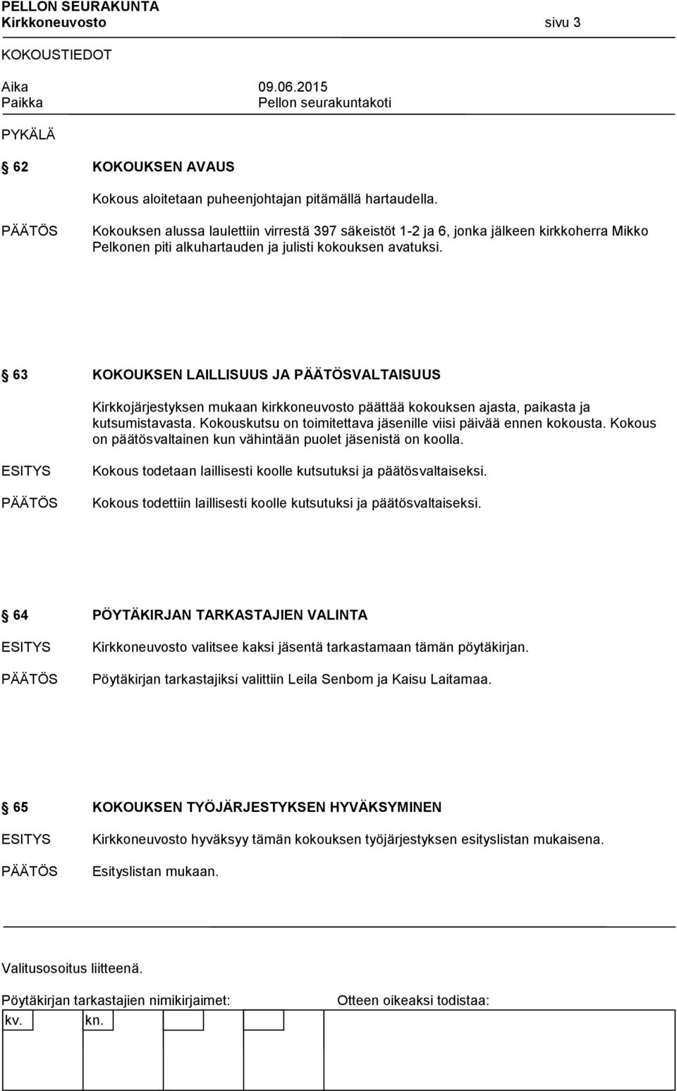 63 KOKOUKSEN LAILLISUUS JA VALTAISUUS Kirkkojärjestyksen mukaan kirkkoneuvosto päättää kokouksen ajasta, paikasta ja kutsumistavasta. Kokouskutsu on toimitettava jäsenille viisi päivää ennen kokousta.