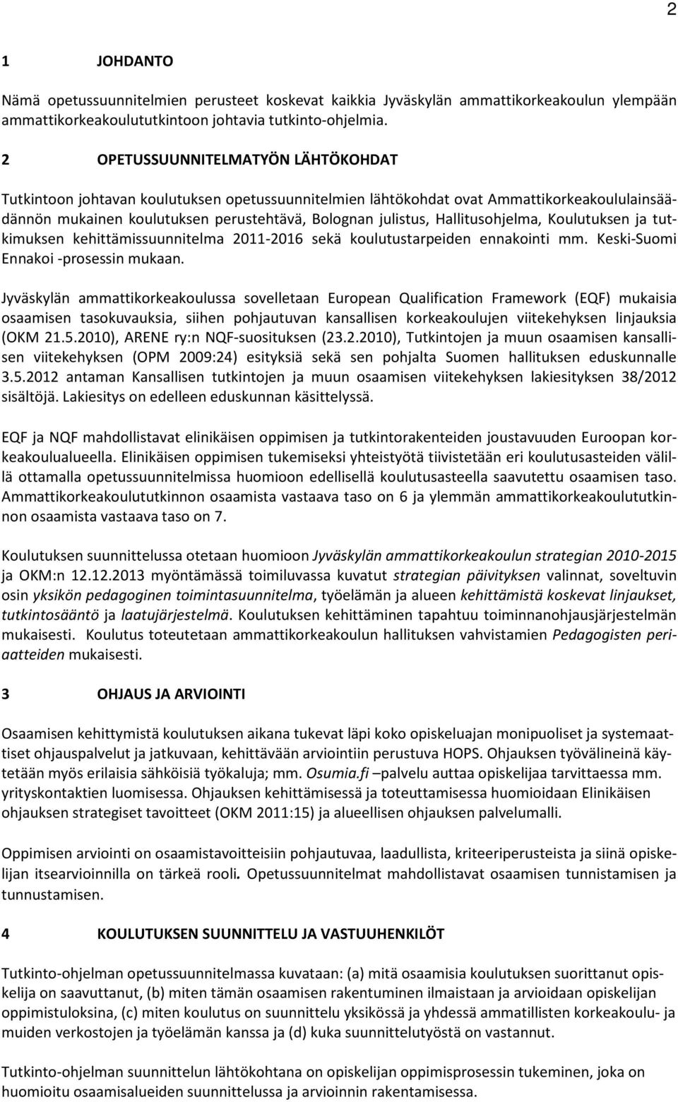 Hallitusohjelma, Koulutuksen ja tutkimuksen kehittämissuunnitelma 2011-2016 sekä koulutustarpeiden ennakointi mm. Keski-Suomi Ennakoi -prosessin mukaan.