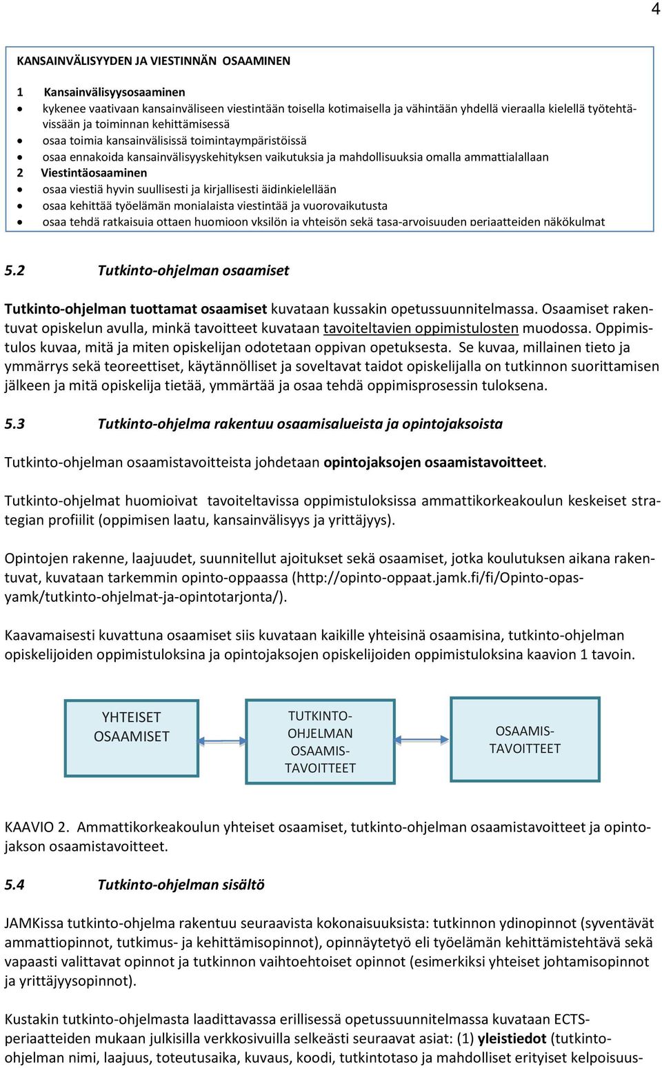 viestiä hyvin suullisesti ja kirjallisesti äidinkielellään osaa kehittää työelämän monialaista viestintää ja vuorovaikutusta osaa tehdä ratkaisuja ottaen huomioon yksilön ja yhteisön sekä