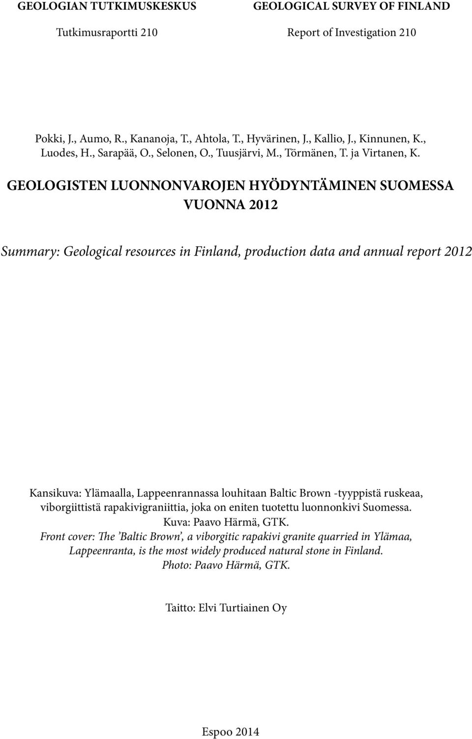 GEOLOGISTEN LUONNONVAROJEN HÖDNTÄMINEN SUOMESSA VUONNA 2012 Summary: Geological resources in Finland, production data and annual report 2012 Kansikuva: lämaalla, Lappeenrannassa louhitaan Baltic