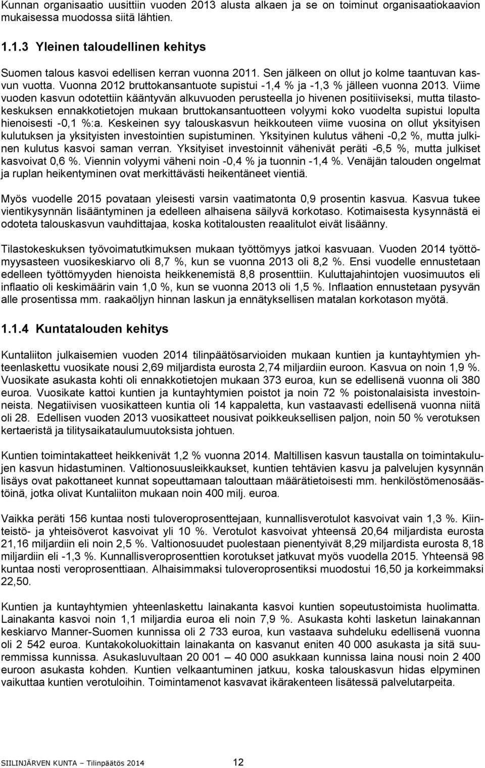 Viime vuoden kasvun odotettiin kääntyvän alkuvuoden perusteella jo hivenen positiiviseksi, mutta tilastokeskuksen ennakkotietojen mukaan bruttokansantuotteen volyymi koko vuodelta supistui lopulta