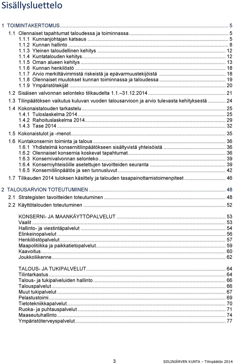 .. 19 1.1.9 Ympäristötekijät... 20 1.2 Sisäisen valvonnan selonteko tilikaudelta 1.1. 31.12.2014... 21 1.3 Tilinpäätöksen vaikutus kuluvan vuoden talousarvioon ja arvio tulevasta kehityksestä... 24 1.