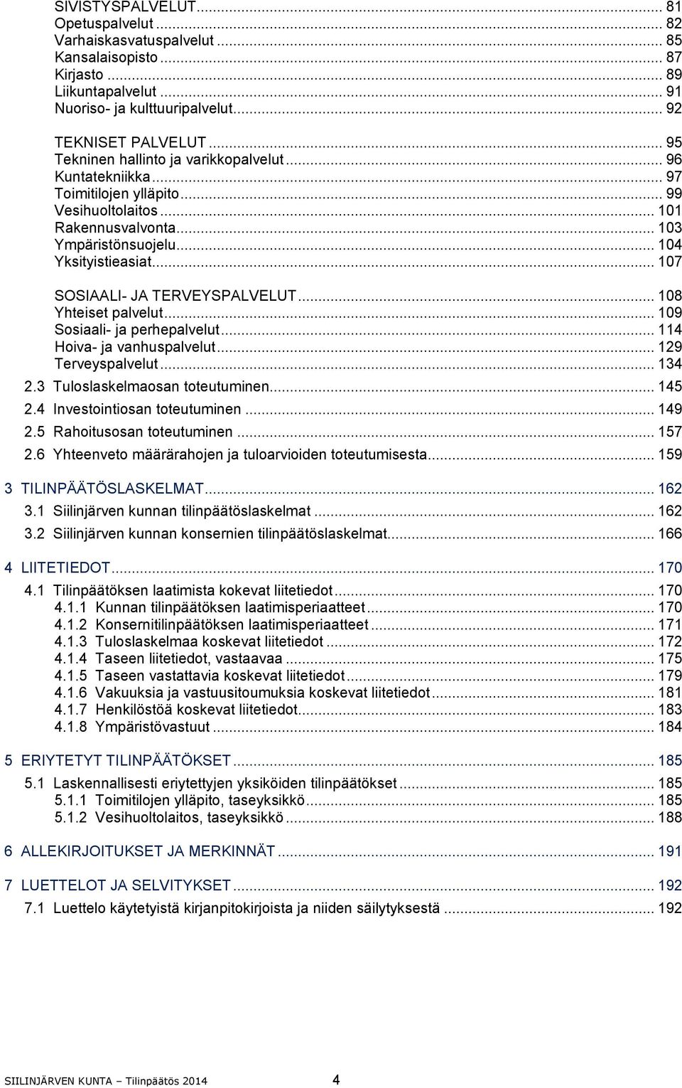 .. 107 SOSIAALI- JA TERVEYSPALVELUT... 108 Yhteiset palvelut... 109 Sosiaali- ja perhepalvelut... 114 Hoiva- ja vanhuspalvelut... 129 Terveyspalvelut... 134 2.3 Tuloslaskelmaosan toteutuminen... 145 2.