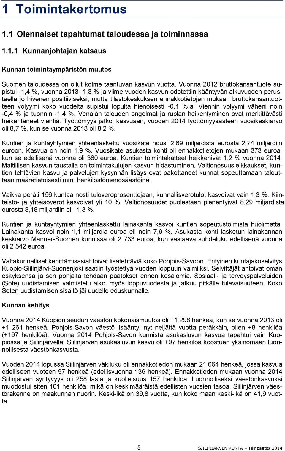 mukaan bruttokansantuotteen volyymi koko vuodelta supistui lopulta hienoisesti -0,1 %:a. Viennin volyymi väheni noin -0,4 % ja tuonnin -1,4 %.