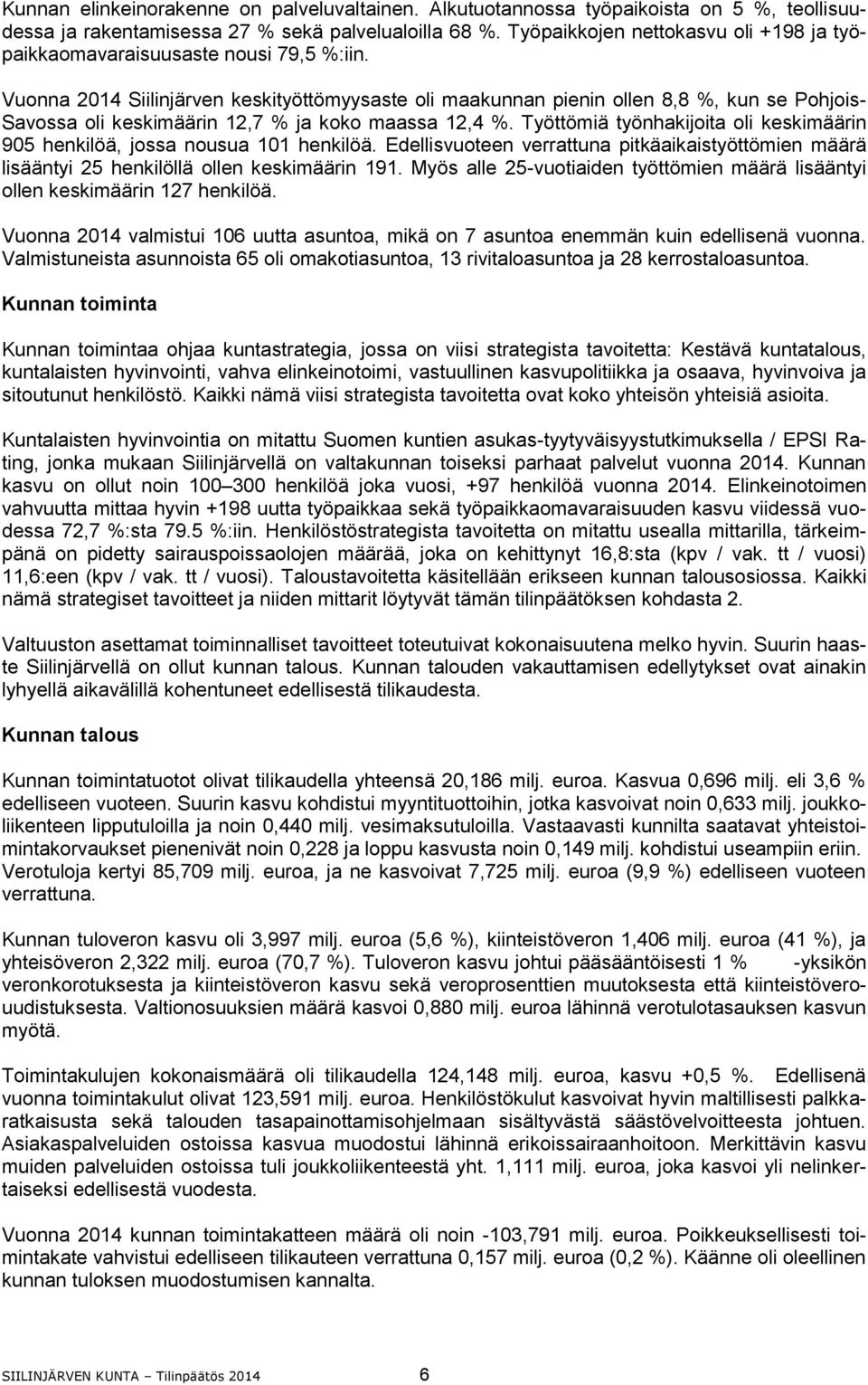 Vuonna 2014 Siilinjärven keskityöttömyysaste oli maakunnan pienin ollen 8,8 %, kun se Pohjois- Savossa oli keskimäärin 12,7 % ja koko maassa 12,4 %.