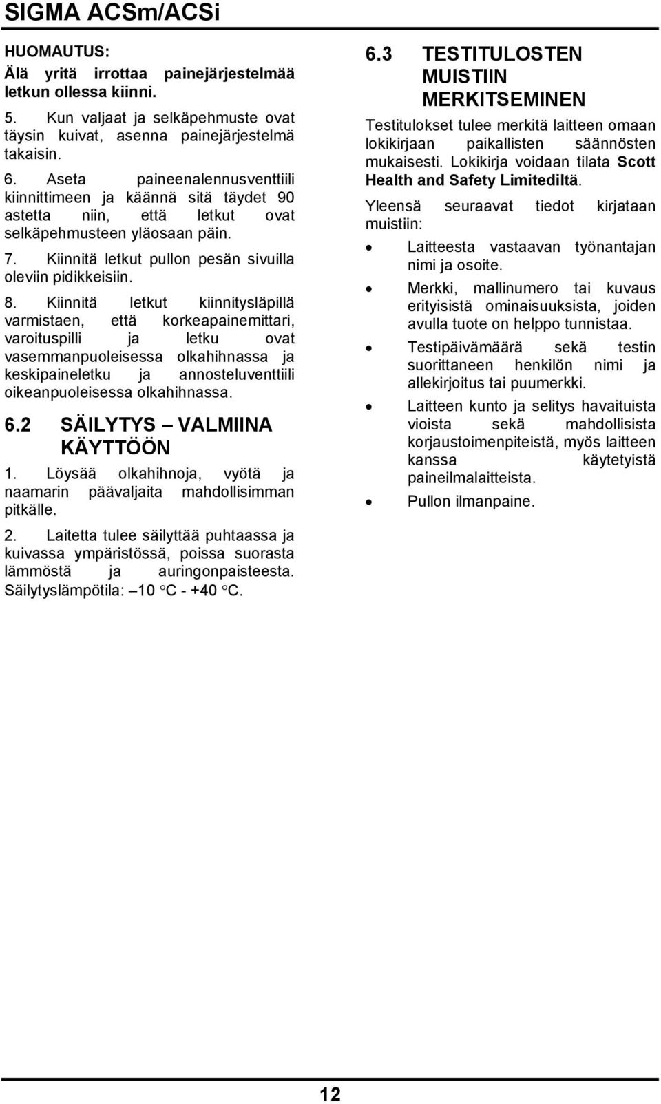 Kiinnitä letkut kiinnitysläpillä varmistaen, että korkeapainemittari, varoituspilli ja letku ovat vasemmanpuoleisessa olkahihnassa ja keskipaineletku ja annosteluventtiili oikeanpuoleisessa