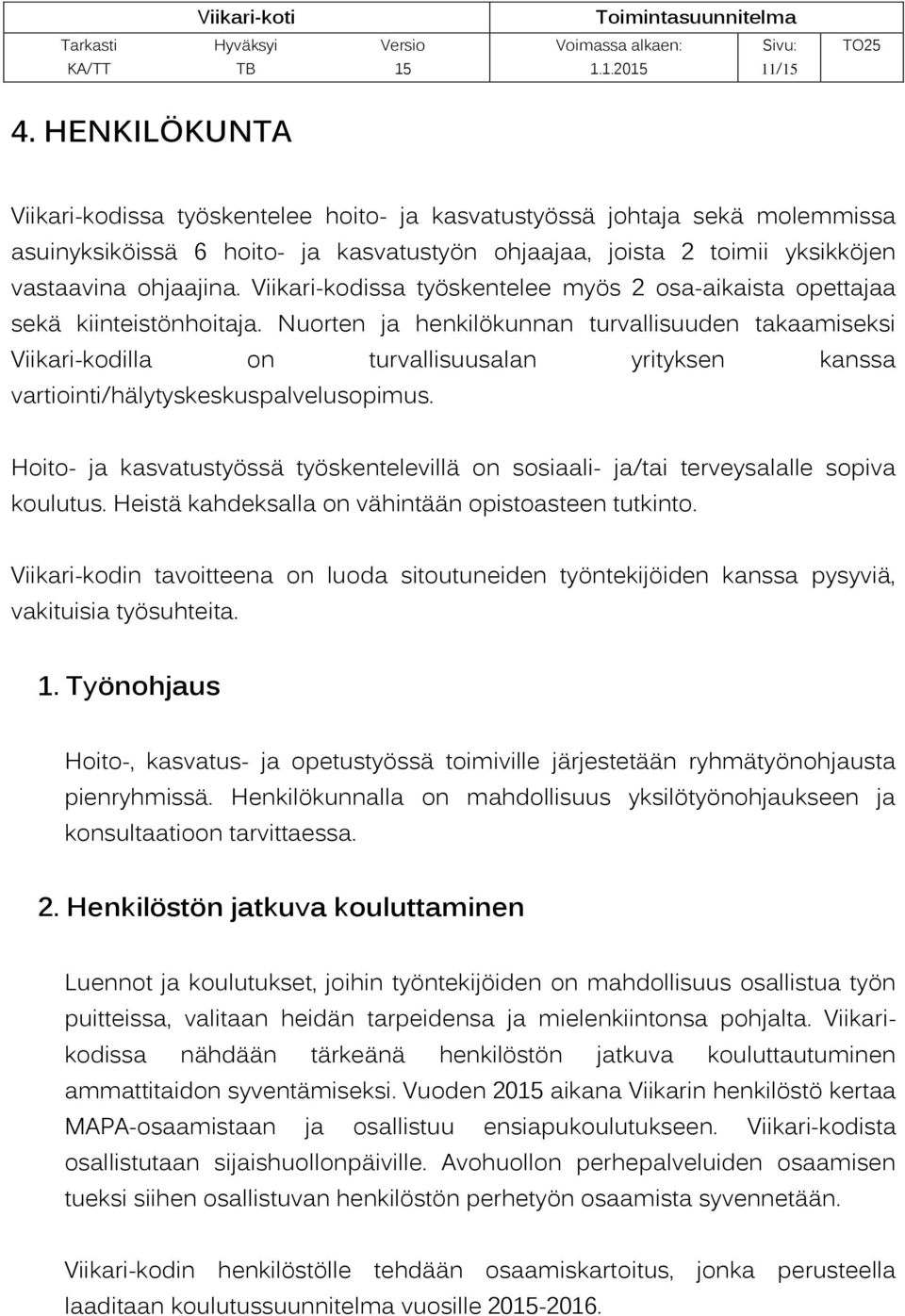 Nuorten ja henkilökunnan turvallisuuden takaamiseksi Viikari-kodilla on turvallisuusalan yrityksen kanssa vartiointi/hälytyskeskuspalvelusopimus.