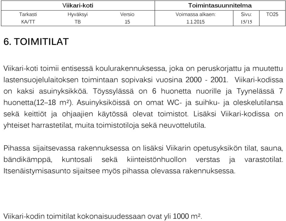 Asuinyksiköissä on omat WC- ja suihku- ja oleskelutilansa sekä keittiöt ja ohjaajien käytössä olevat toimistot.