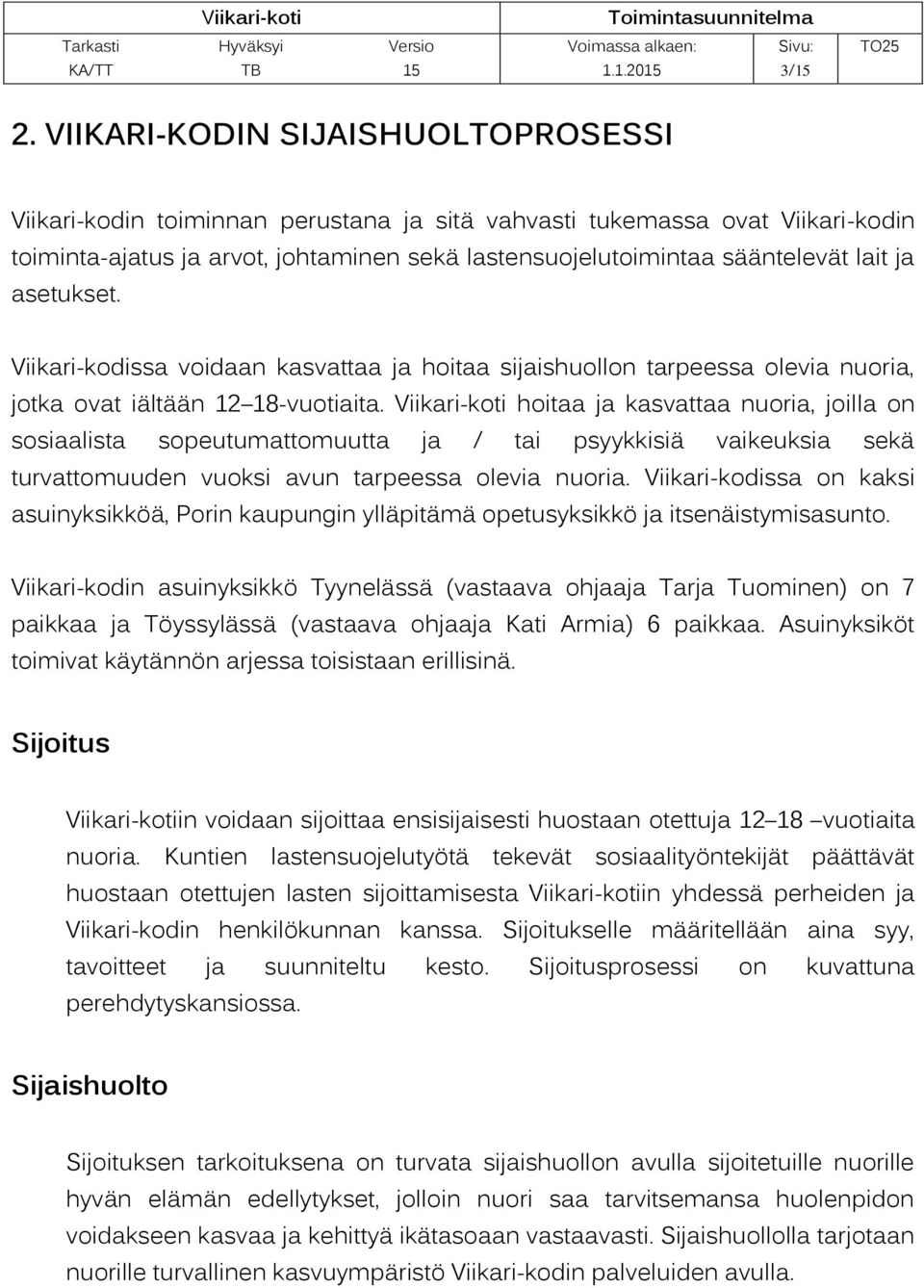 asetukset. Viikari-kodissa voidaan kasvattaa ja hoitaa sijaishuollon tarpeessa olevia nuoria, jotka ovat iältään 12 18-vuotiaita.