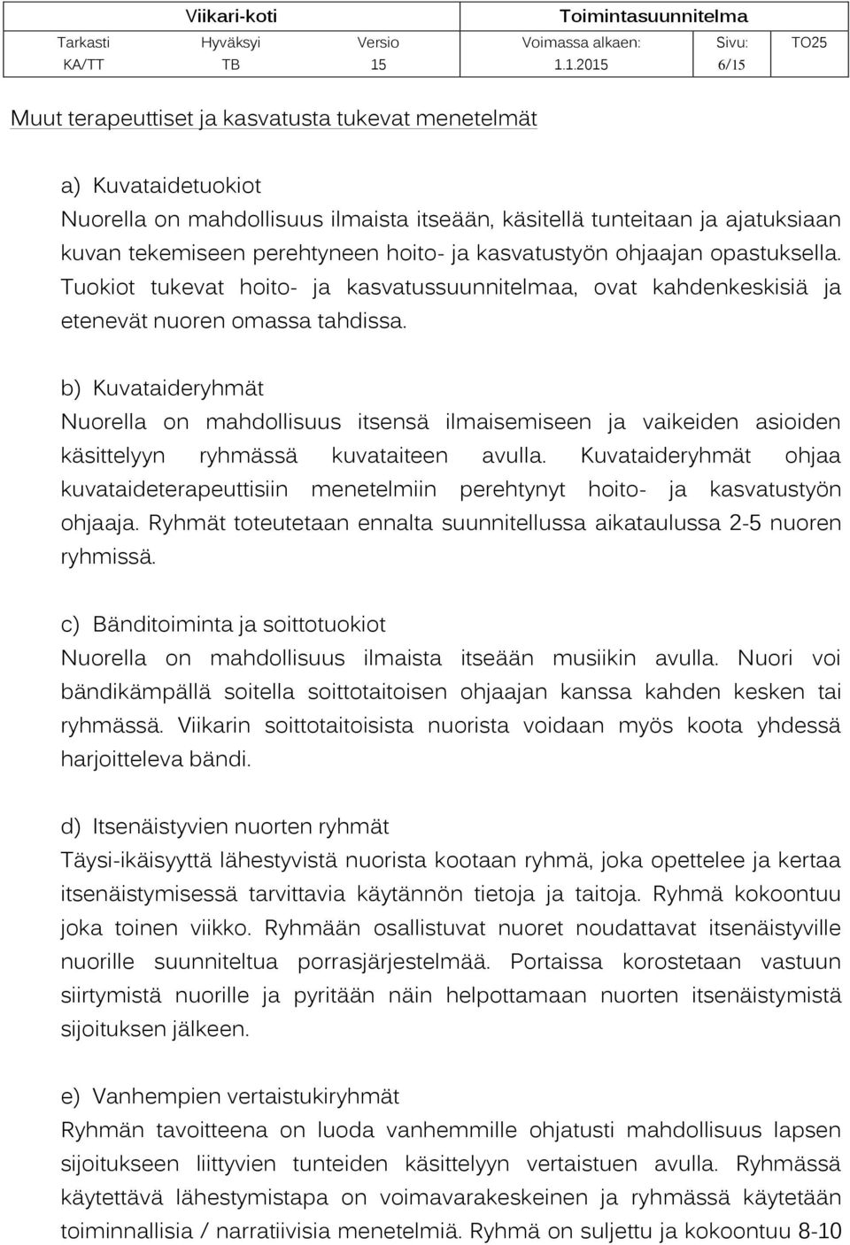 b) Kuvataideryhmät Nuorella on mahdollisuus itsensä ilmaisemiseen ja vaikeiden asioiden käsittelyyn ryhmässä kuvataiteen avulla.