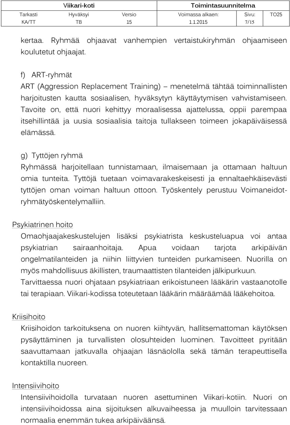 Tavoite on, että nuori kehittyy moraalisessa ajattelussa, oppii parempaa itsehillintää ja uusia sosiaalisia taitoja tullakseen toimeen jokapäiväisessä elämässä.