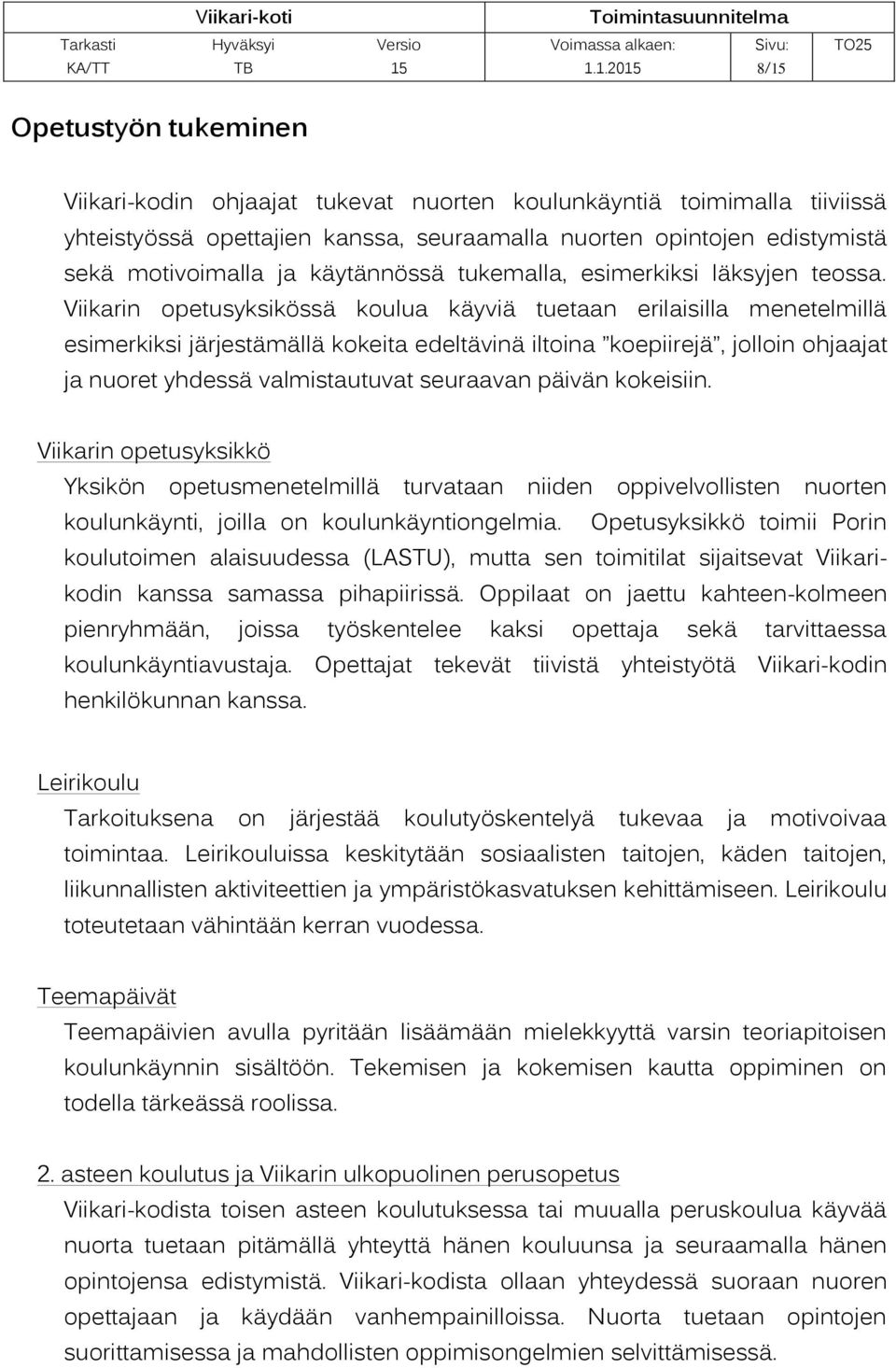 Viikarin opetusyksikössä koulua käyviä tuetaan erilaisilla menetelmillä esimerkiksi järjestämällä kokeita edeltävinä iltoina koepiirejä, jolloin ohjaajat ja nuoret yhdessä valmistautuvat seuraavan