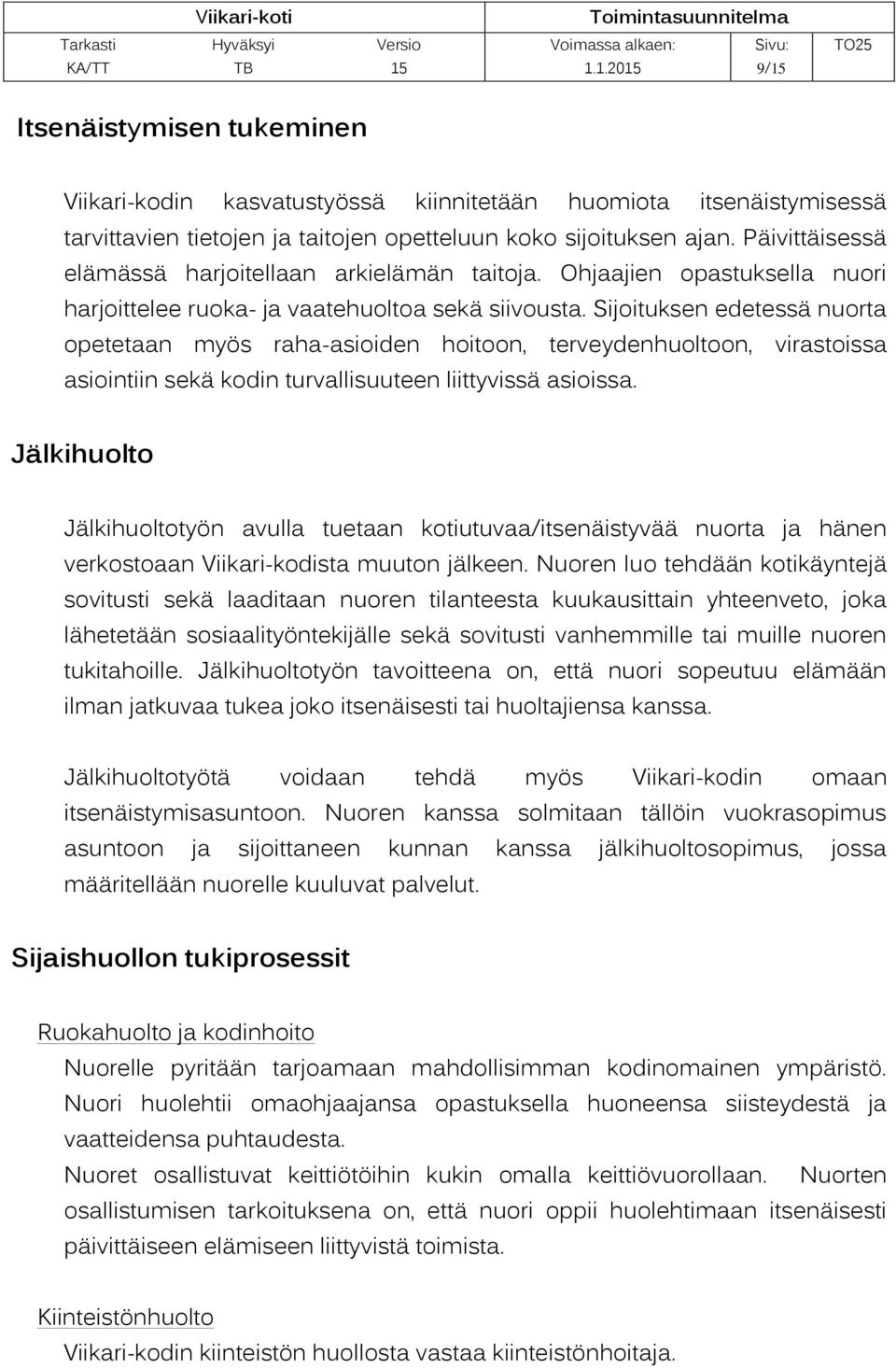 Sijoituksen edetessä nuorta opetetaan myös raha-asioiden hoitoon, terveydenhuoltoon, virastoissa asiointiin sekä kodin turvallisuuteen liittyvissä asioissa.