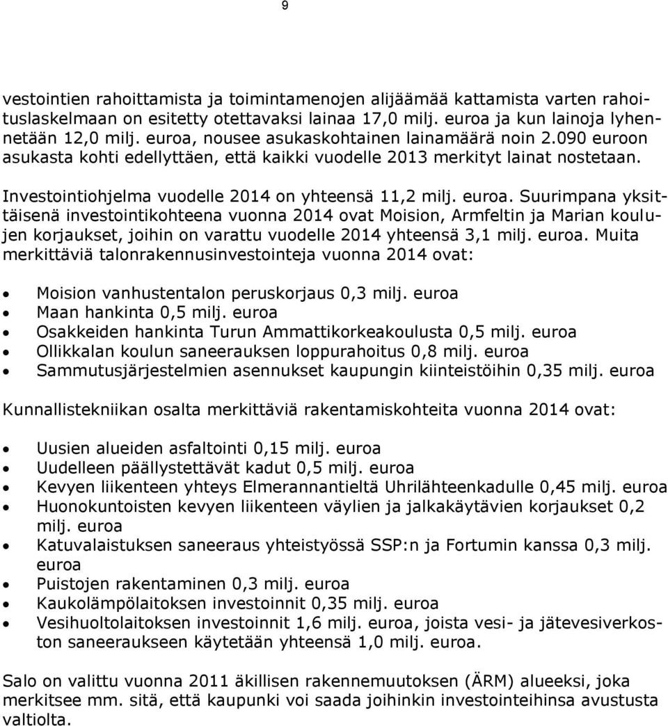 euroa. Suurimpana yksittäisenä investointikohteena vuonna 2014 ovat Moision, Armfeltin ja Marian koulujen korjaukset, joihin on varattu vuodelle 2014 yhteensä 3,1 milj. euroa.