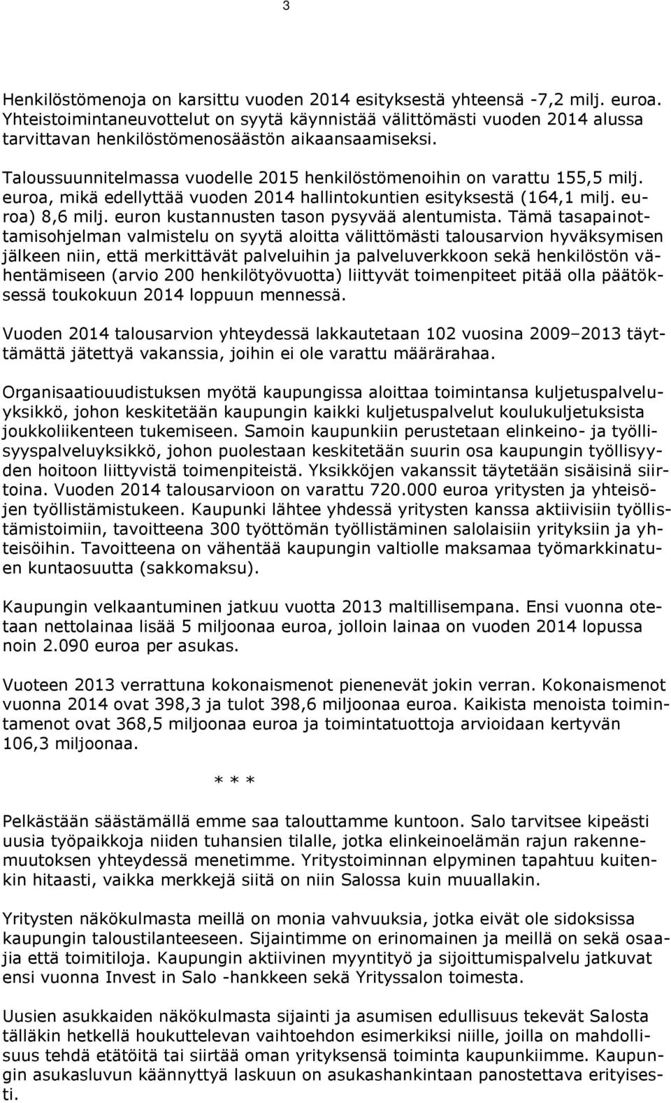 Taloussuunnitelmassa vuodelle 2015 henkilöstömenoihin on varattu 155,5 milj. euroa, mikä edellyttää vuoden 2014 hallintokuntien esityksestä (164,1 milj. euroa) 8,6 milj.