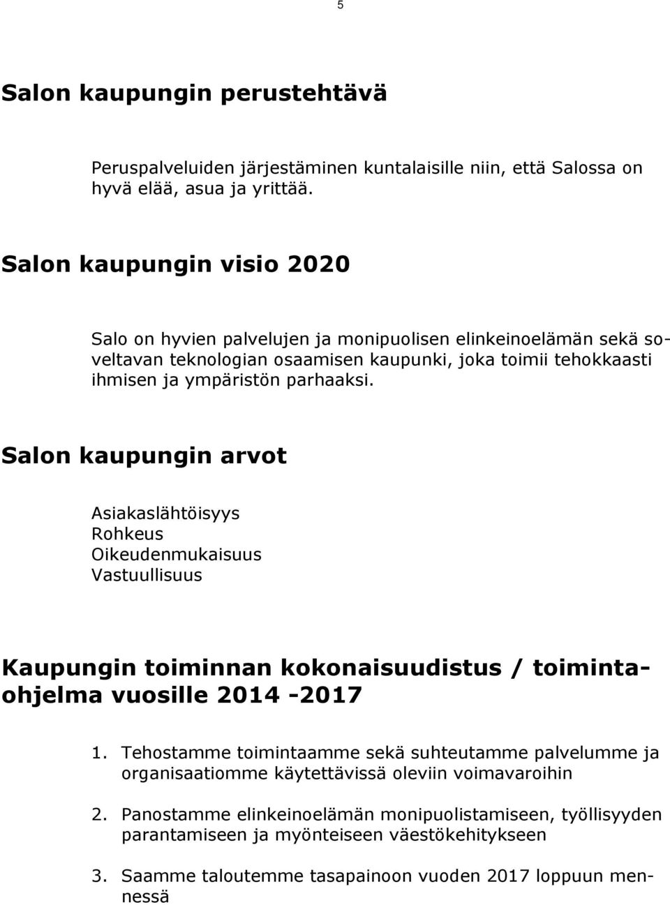 parhaaksi. Salon kaupungin arvot Asiakaslähtöisyys Rohkeus Oikeudenmukaisuus Vastuullisuus Kaupungin toiminnan kokonaisuudistus / toimintaohjelma vuosille 2014-2017 1.