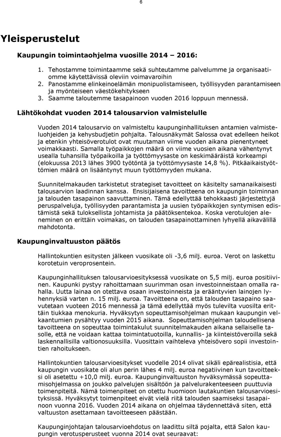 Lähtökohdat vuoden 2014 talousarvion valmistelulle Vuoden 2014 talousarvio on valmisteltu kaupunginhallituksen antamien valmisteluohjeiden ja kehysbudjetin pohjalta.