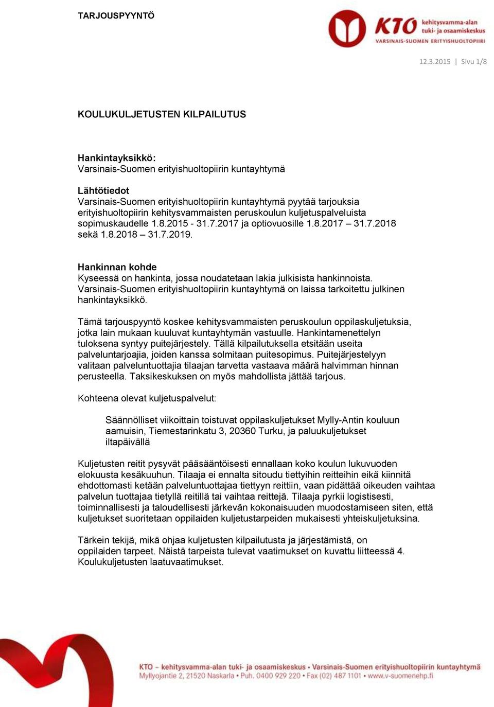 Hankinnan kohde Kyseessä on hankinta, jossa noudatetaan lakia julkisista hankinnoista. Varsinais-Suomen erityishuoltopiirin kuntayhtymä on laissa tarkoitettu julkinen hankintayksikkö.