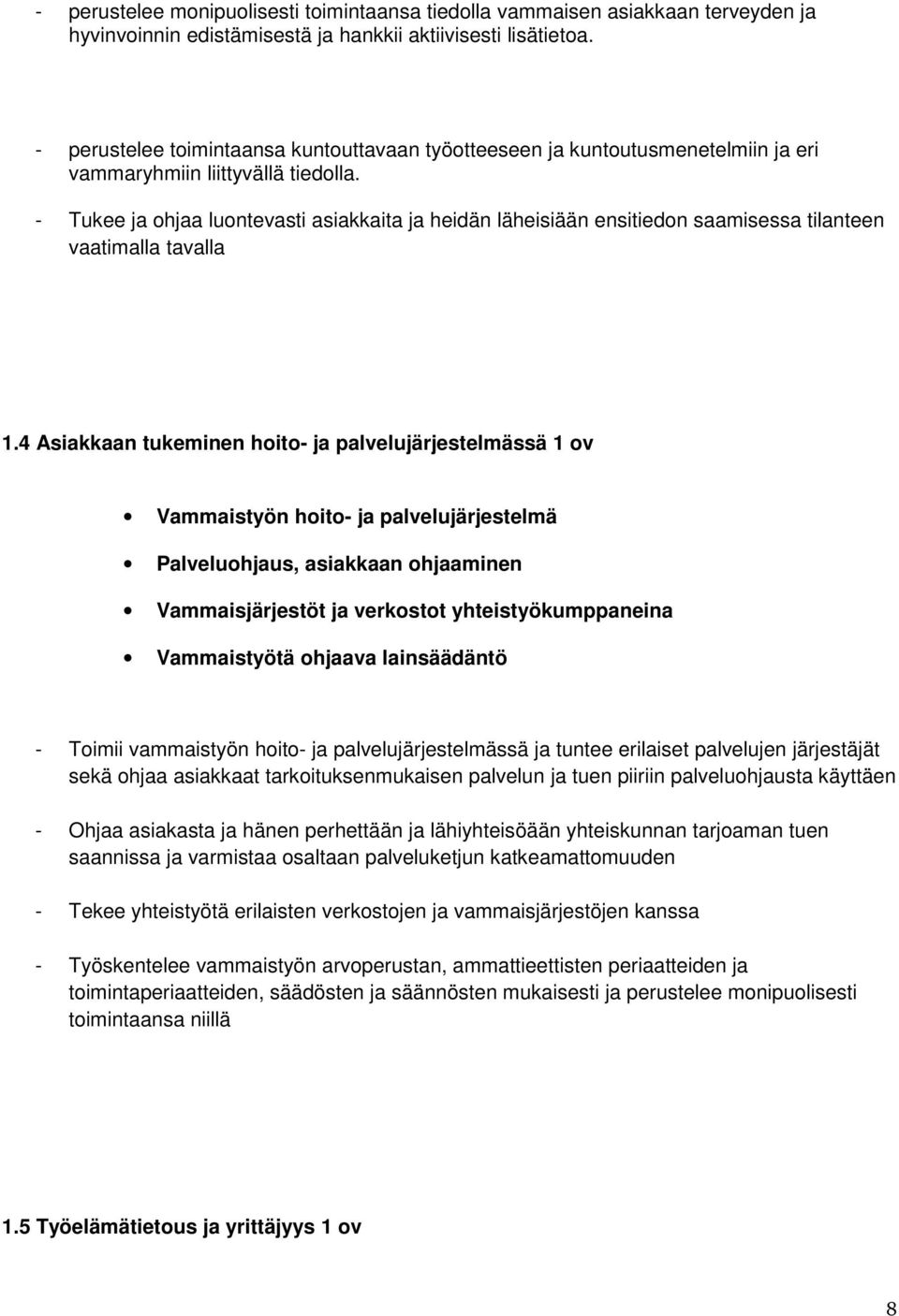 - Tukee ja ohjaa luontevasti asiakkaita ja heidän läheisiään ensitiedon saamisessa tilanteen vaatimalla tavalla 1.