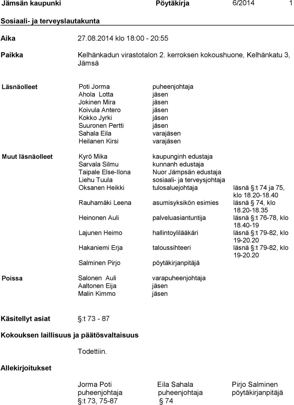 Heilanen Kirsi varajäsen Muut läsnäolleet Kyrö Mika kaupunginh edustaja Sarvala Silmu kunnanh edustaja Taipale Else-Ilona Nuor Jämpsän edustaja Liehu Tuula sosiaali- ja terveysjohtaja Oksanen Heikki