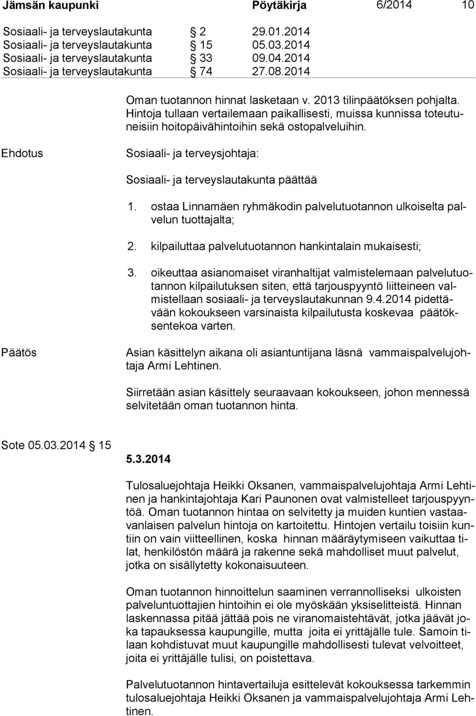 Hin to ja tullaan vertailemaan paikallisesti, muissa kunnissa to teu tunei siin hoitopäivähintoihin sekä ostopalveluihin. Ehdotus Sosiaali- ja terveysjohtaja: Sosiaali- ja terveyslautakunta päättää 1.