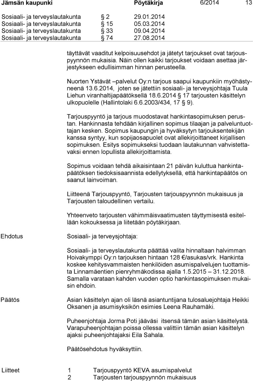 Näin ollen kaikki tarjoukset voidaan asettaa järjes tyk seen edullisimman hinnan perusteella. Nuorten Ystävät palvelut Oy:n tarjous saapui kaupunkiin myö häs tynee nä 13.6.