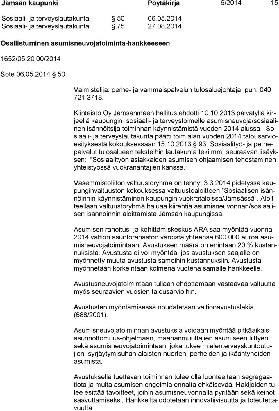 10.2013 päivätyllä kirjeel lä kaupungin sosiaali- ja terveystoimelle asu mis neu vo ja/so si aa linen isännöitsijä toiminnan käynnistämistä vuoden 2014 alussa.