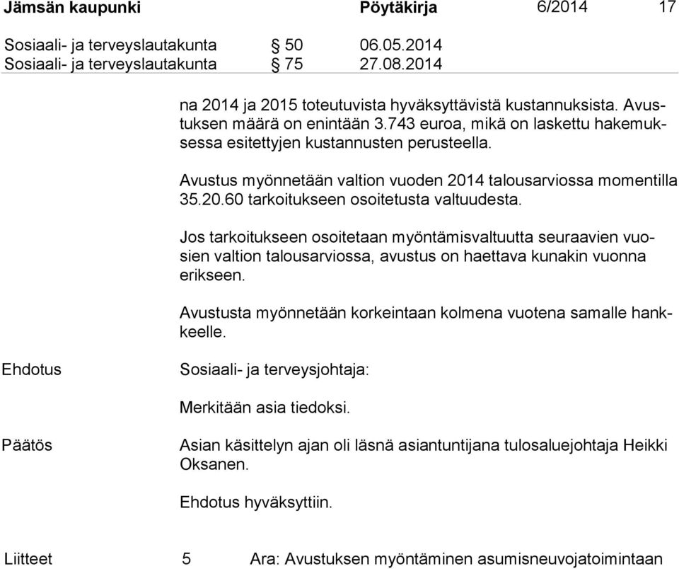 Jos tarkoitukseen osoitetaan myöntämisvaltuutta seuraavien vuosien valtion talousarviossa, avustus on haettava kunakin vuonna erik seen.