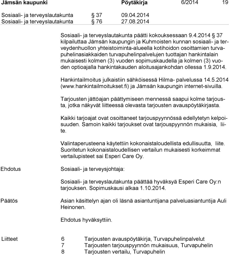 2014 Sosiaali- ja terveyslautakunta 76 27.08.2014 Sosiaali- ja terveyslautakunta päätti kokouksessaan 9.4.2014 37 kil pai lut taa Jämsän kaupungin ja Kuhmoisten kunnan sosiaali- ja tervey den huol