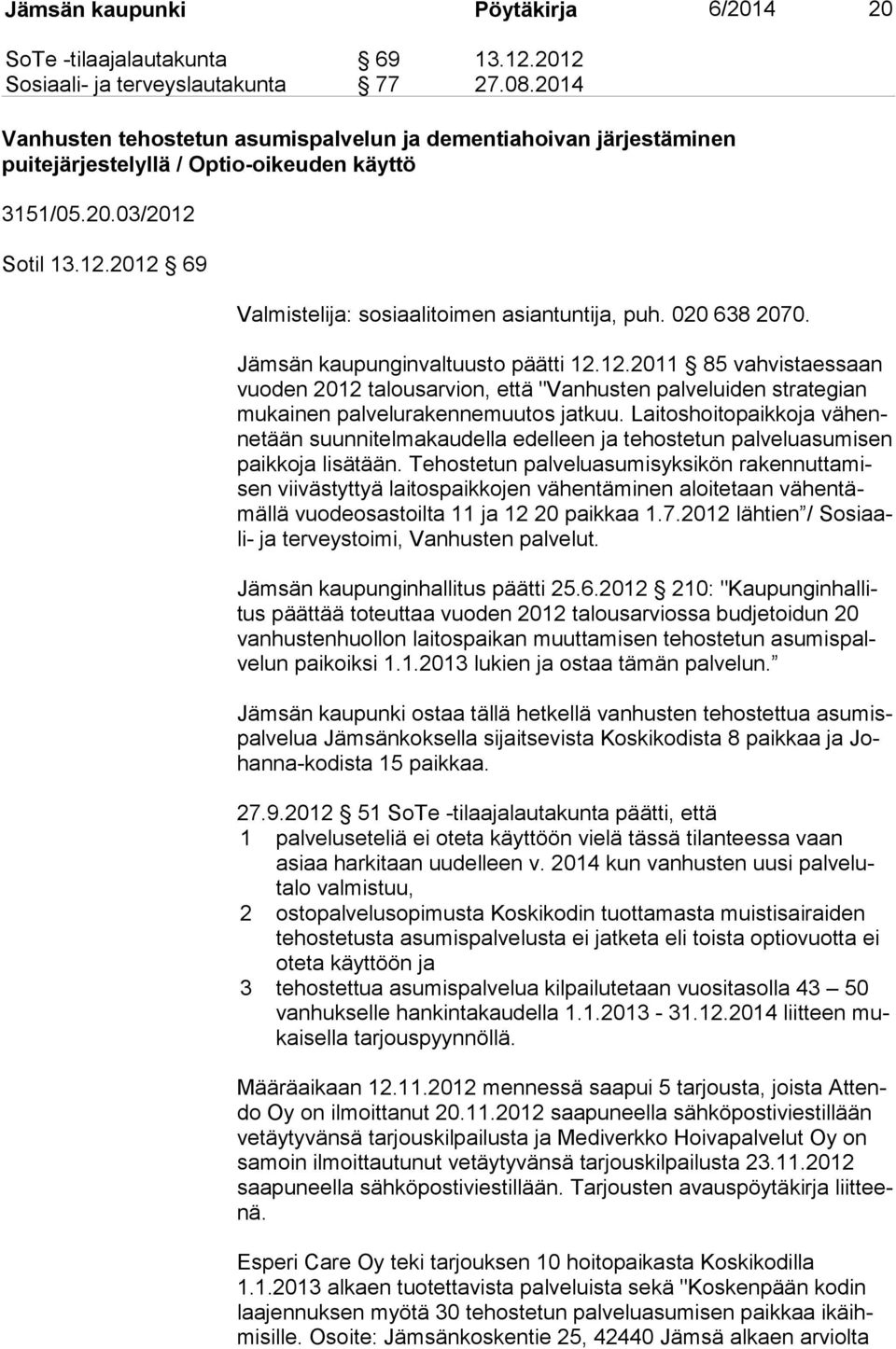 020 638 2070. Jämsän kaupunginvaltuusto päätti 12.12.2011 85 vahvistaessaan vuo den 2012 talousarvion, että "Vanhusten palveluiden strategian mu kai nen palvelurakennemuutos jatkuu.
