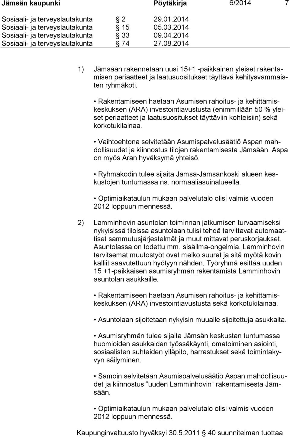 Rakentamiseen haetaan Asumisen rahoitus- ja ke hit tä miskes kuk sen (ARA) investointiavustusta (enimmillään 50 % yleiset periaatteet ja laatusuositukset täyttäviin kohteisiin) sekä kor ko tu ki lai