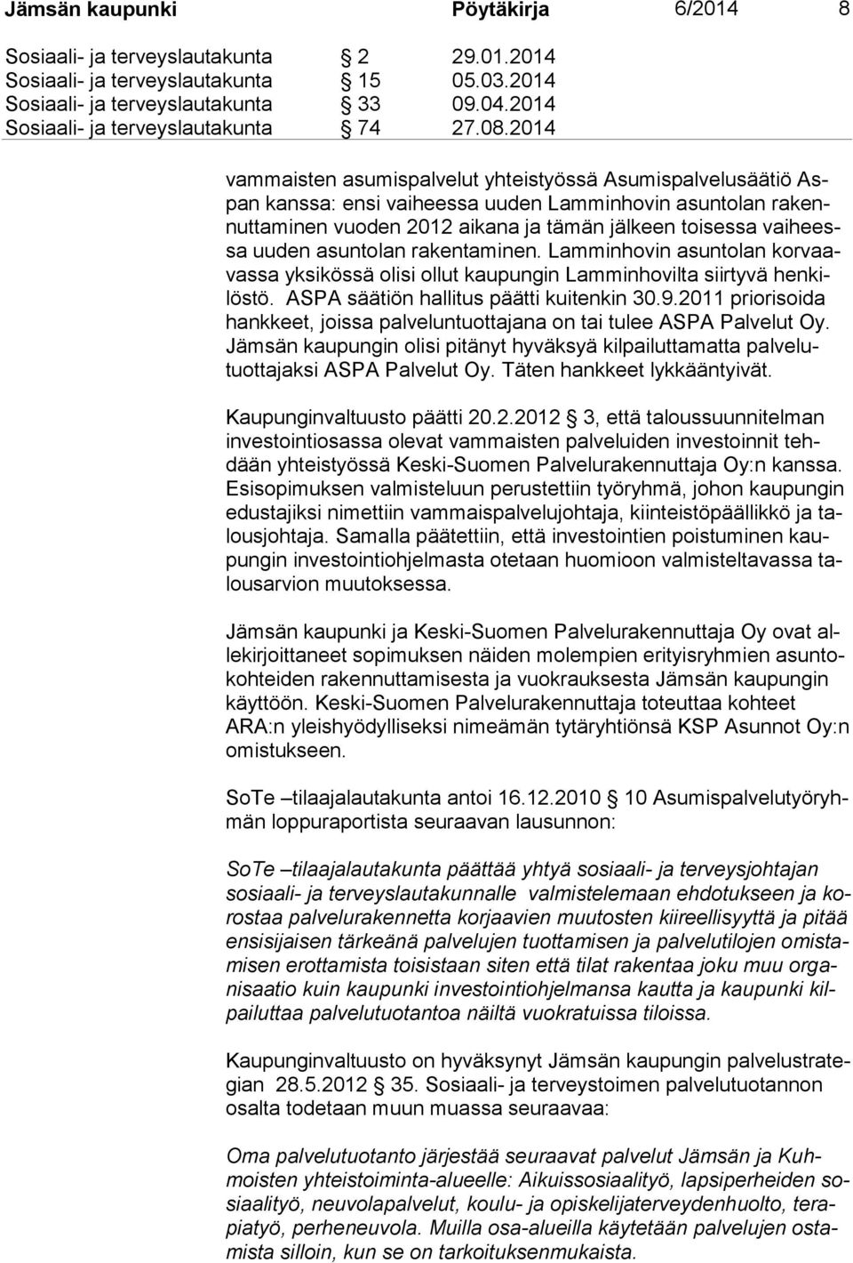 2014 vam mais ten asumispalvelut yhteistyössä Asumispalvelusäätiö Aspan kanssa: ensi vaiheessa uuden Lamminhovin asuntolan ra kennut ta mi nen vuoden 2012 aikana ja tämän jälkeen toisessa vai heessa