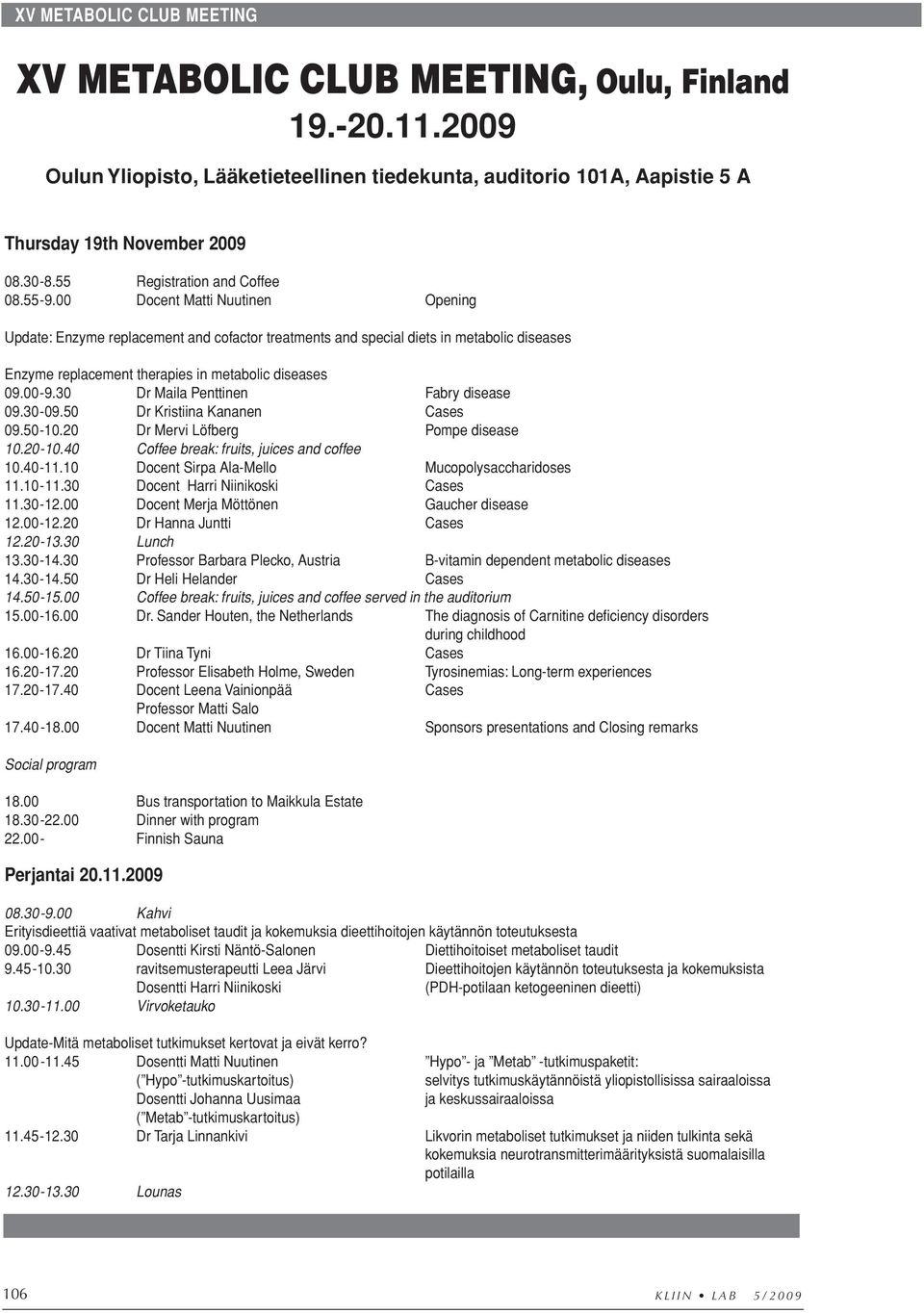 00 Docent Matti Nuutinen Opening Update: Enzyme replacement and cofactor treatments and special diets in metabolic diseases Enzyme replacement therapies in metabolic diseases 09.00-9.