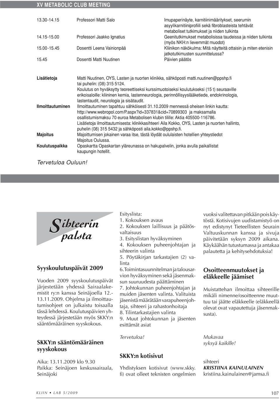 00 Professori Jaakko Ignatius Geenitutkimukset metabolisissa taudeissa ja niiden tulkinta (myös NKH:n lievemmät muodot) 15.00-15.