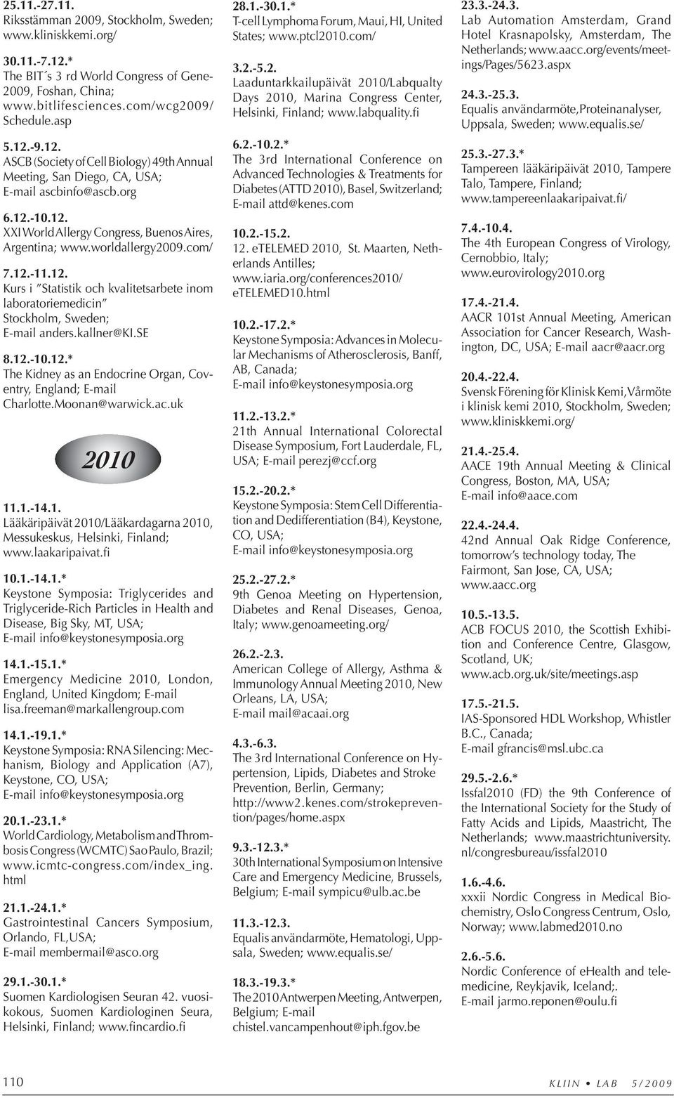 12. Kurs i Statistik och kvalitetsarbete inom laboratoriemedicin Stockholm, Sweden; E-mail anders.kallner@ki.se 8.12.-10.12.* The Kidney as an Endocrine Organ, Coventry, England; E-mail Charlotte.