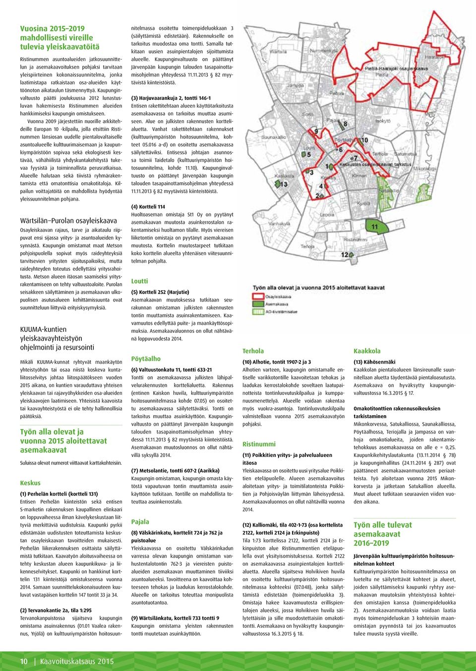 Kaupunginvaltuusto päätti joulukuussa 2012 lunastusluvan hakemisesta Ristinummen alueiden hankkimiseksi kaupungin omistukseen.