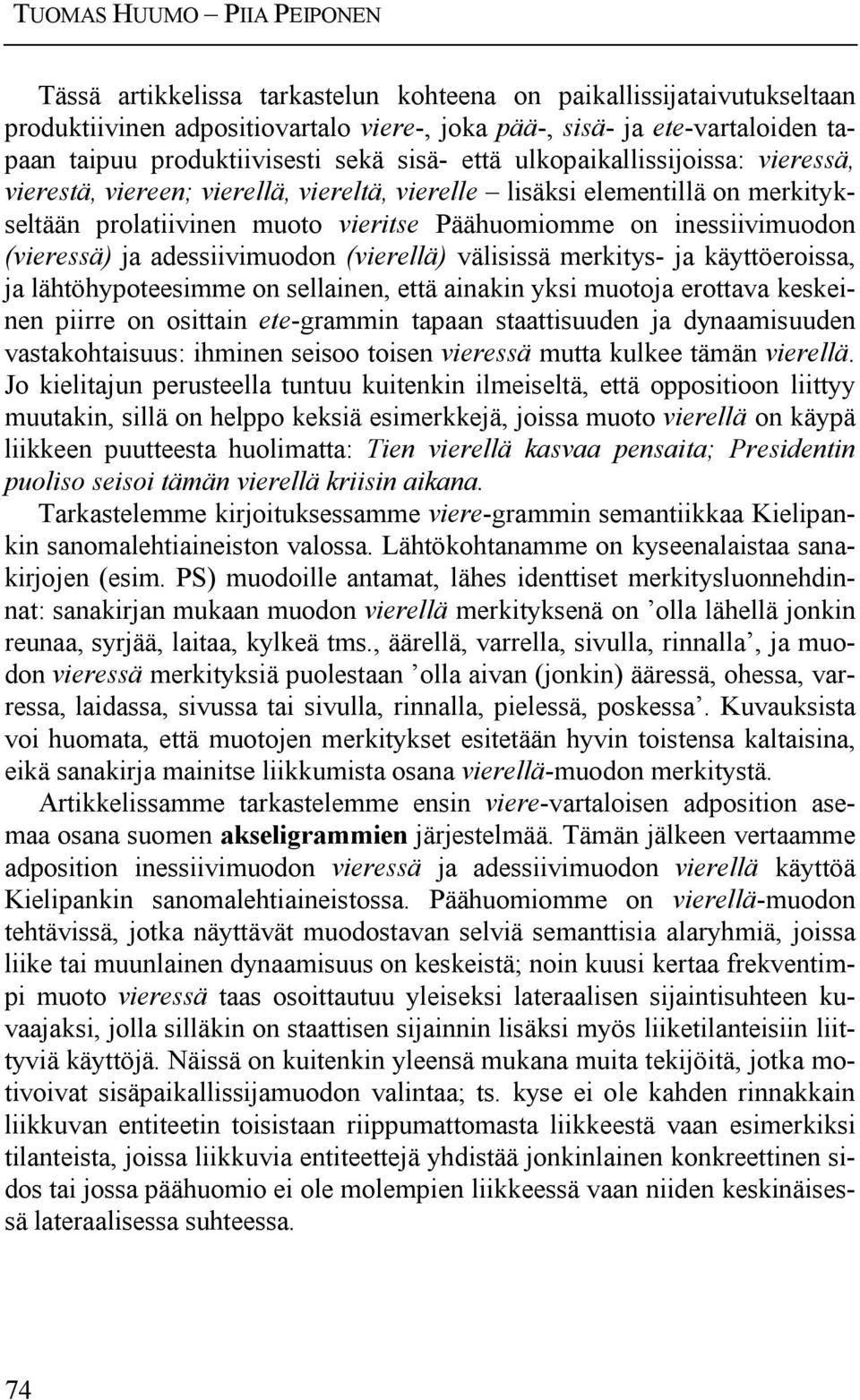 inessiivimuodon (vieressä) ja adessiivimuodon (vierellä) välisissä merkitys- ja käyttöeroissa, ja lähtöhypoteesimme on sellainen, että ainakin yksi muotoja erottava keskeinen piirre on osittain