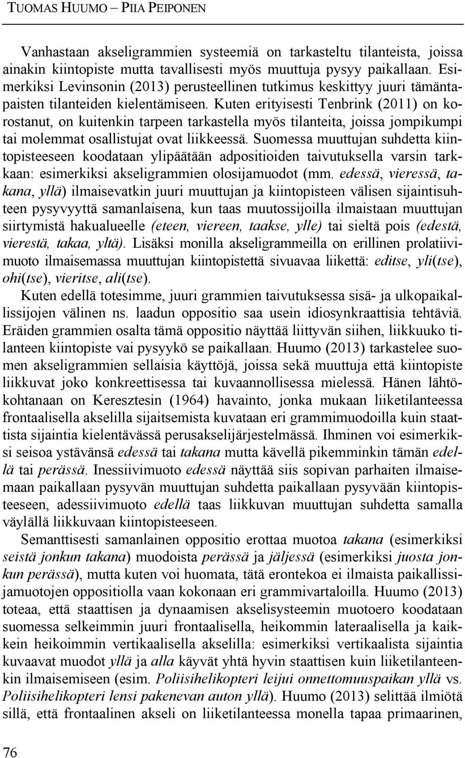 Kuten erityisesti Tenbrink (2011) on korostanut, on kuitenkin tarpeen tarkastella myös tilanteita, joissa jompikumpi tai molemmat osallistujat ovat liikkeessä.