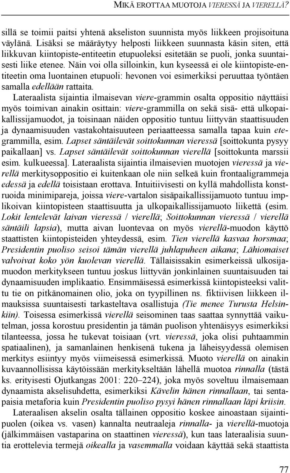 Näin voi olla silloinkin, kun kyseessä ei ole kiintopiste-entiteetin oma luontainen etupuoli: hevonen voi esimerkiksi peruuttaa työntäen samalla edellään rattaita.