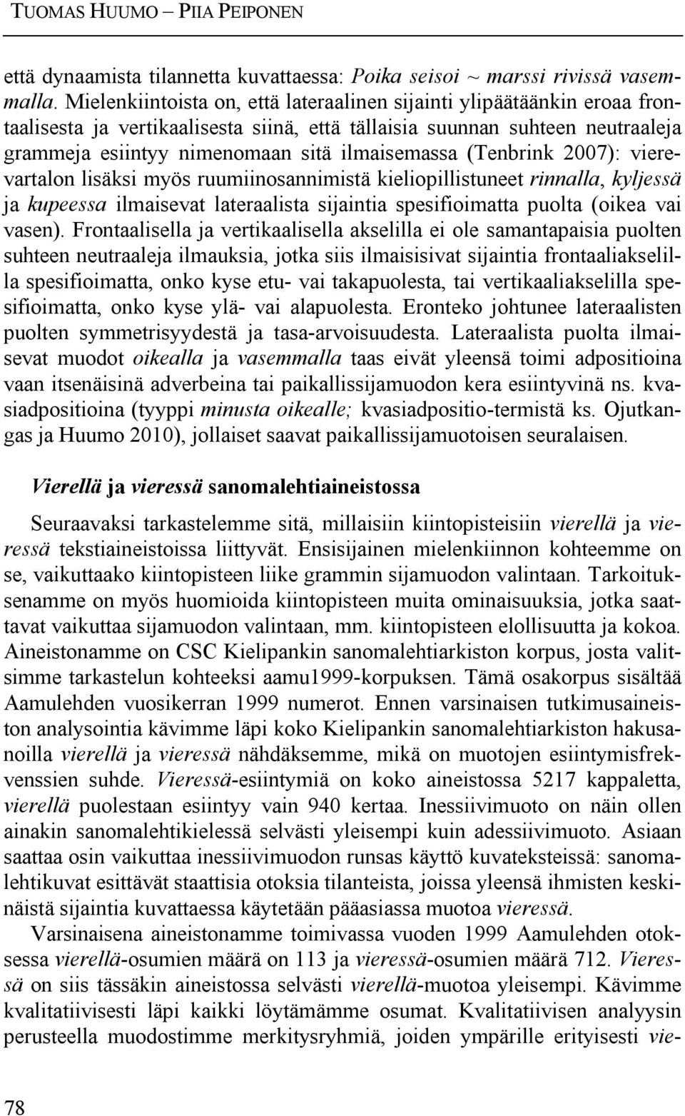 (Tenbrink 2007): vierevartalon lisäksi myös ruumiinosannimistä kieliopillistuneet rinnalla, kyljessä ja kupeessa ilmaisevat lateraalista sijaintia spesifioimatta puolta (oikea vai vasen).