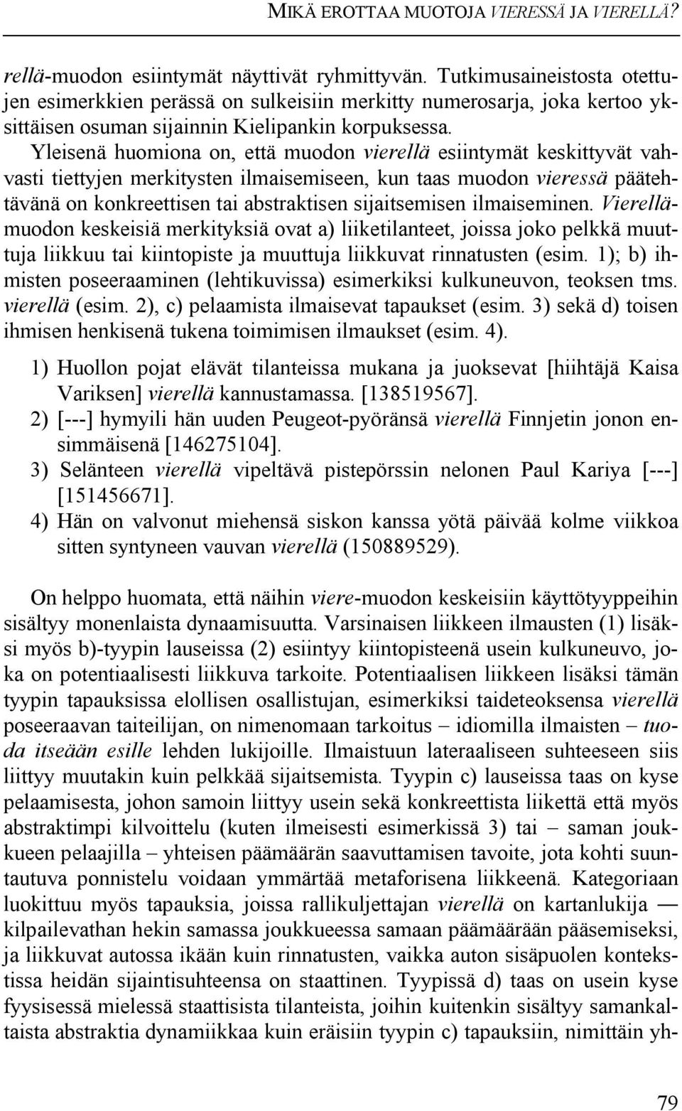 Yleisenä huomiona on, että muodon vierellä esiintymät keskittyvät vahvasti tiettyjen merkitysten ilmaisemiseen, kun taas muodon vieressä päätehtävänä on konkreettisen tai abstraktisen sijaitsemisen