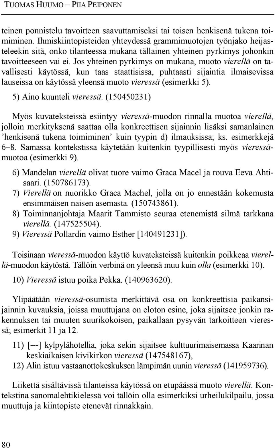 Jos yhteinen pyrkimys on mukana, muoto vierellä on tavallisesti käytössä, kun taas staattisissa, puhtaasti sijaintia ilmaisevissa lauseissa on käytössä yleensä muoto vieressä (esimerkki 5).