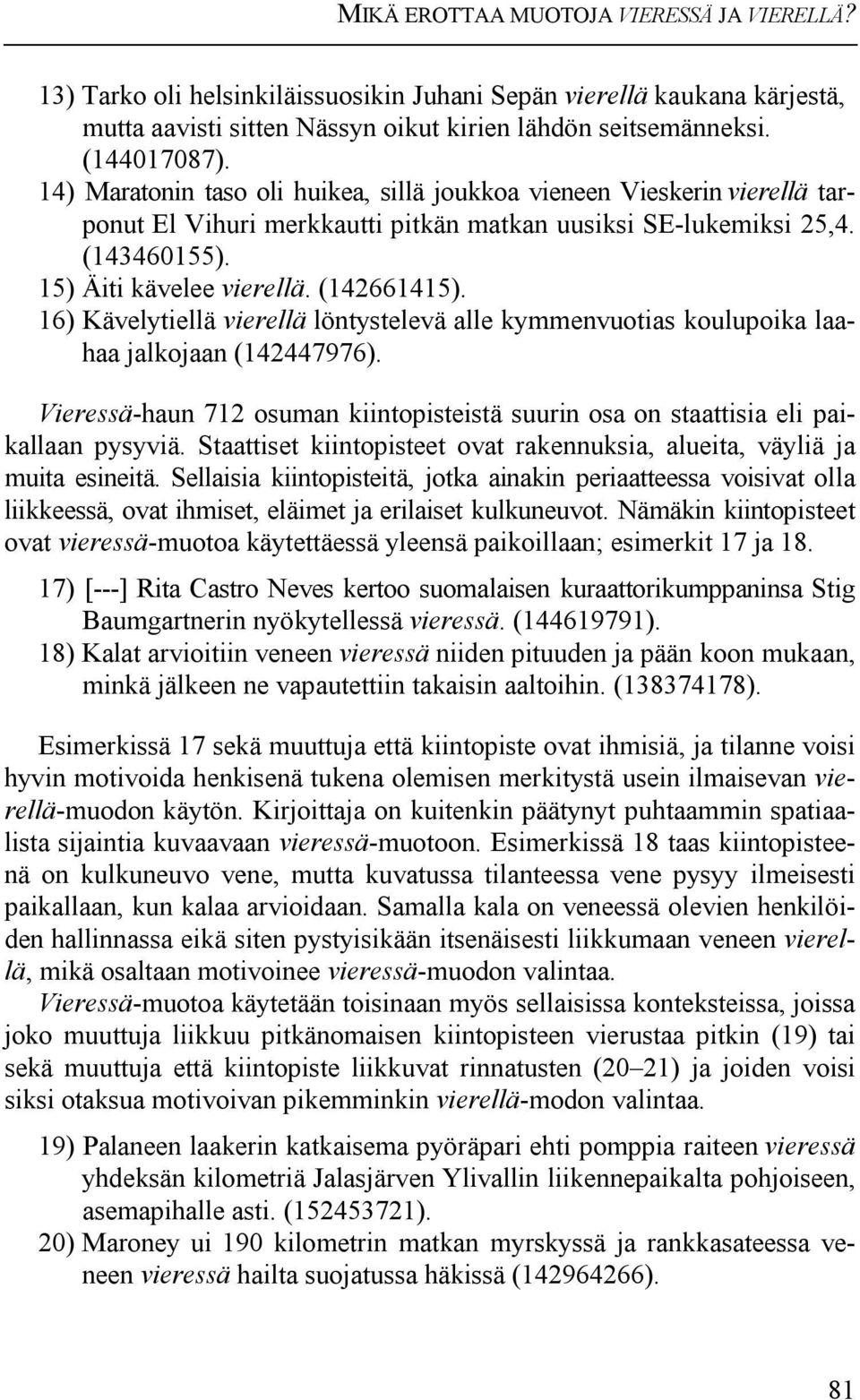 16) Kävelytiellä vierellä löntystelevä alle kymmenvuotias koulupoika laahaa jalkojaan (142447976). Vieressä-haun 712 osuman kiintopisteistä suurin osa on staattisia eli paikallaan pysyviä.