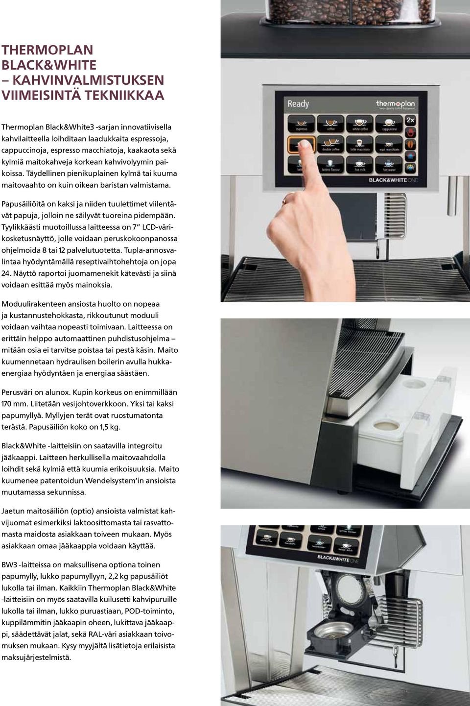 Papusäiliöitä on kaksi ja niiden tuulettimet viilentävät papuja, jolloin ne säilyvät tuoreina pidempään.