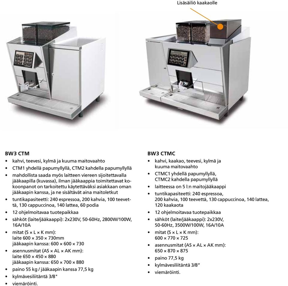 teevettä, 130 cappuccinoa, 140 lattea, 60 podia 12 ohjelmoitavaa tuotepaikkaa sähköt (laite/jääkaappi): 2x230V, 50-60Hz, 2800W/100W, 16A/10A laite 600 350 730mm jääkaapin kanssa: 600 600 730