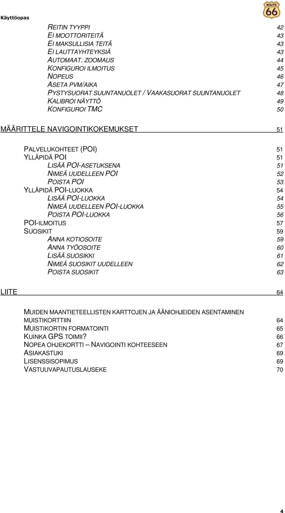 PALVELUKOHTEET (POI) 51 YLLÄPIDÄ POI 51 LISÄÄ POI-ASETUKSENA 51 NIMEÄ UUDELLEEN POI 52 POISTA POI 53 YLLÄPIDÄ POI-LUOKKA 54 LISÄÄ POI-LUOKKA 54 NIMEÄ UUDELLEEN POI-LUOKKA 55 POISTA POI-LUOKKA 56