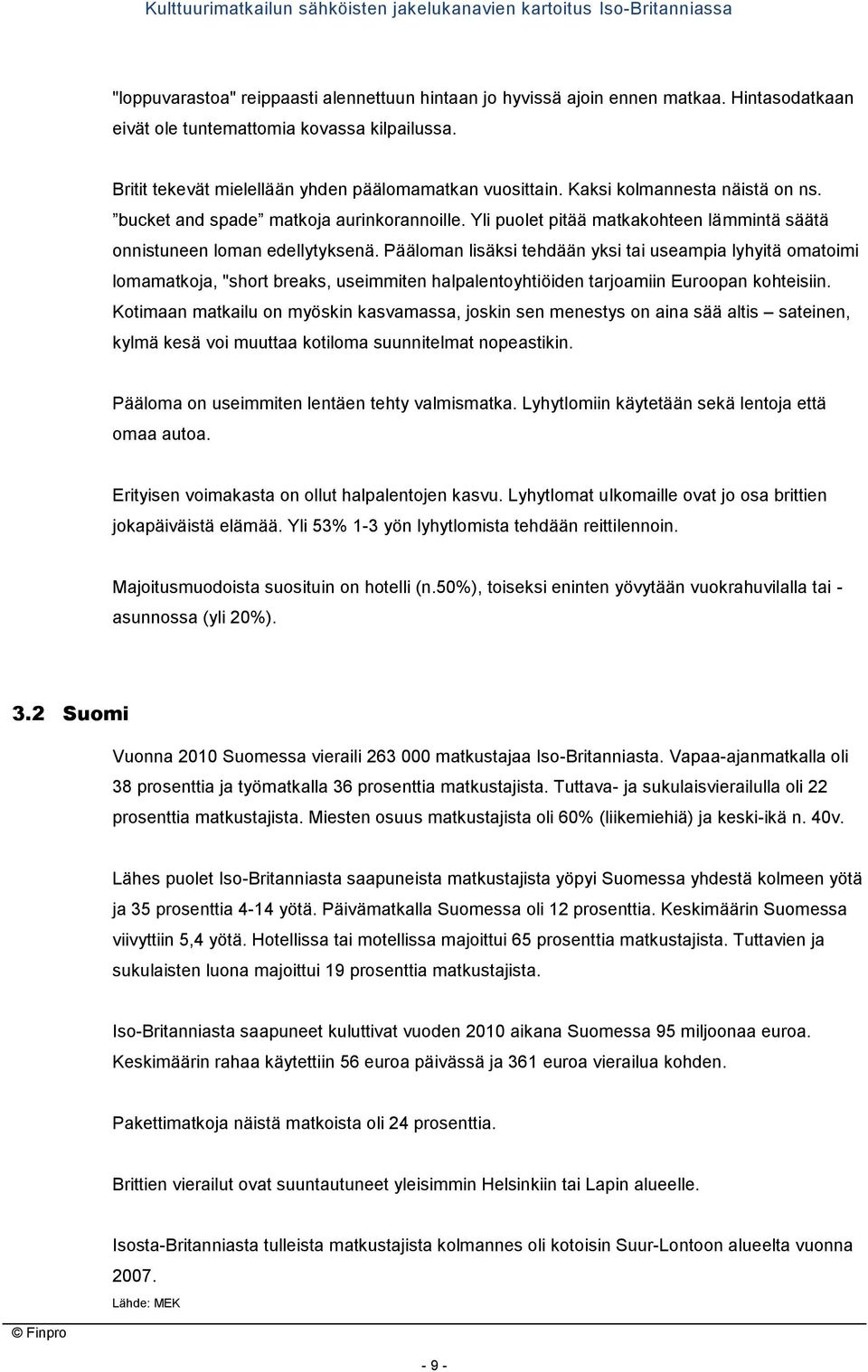 Pääloman lisäksi tehdään yksi tai useampia lyhyitä omatoimi lomamatkoja, "short breaks, useimmiten halpalentoyhtiöiden tarjoamiin Euroopan kohteisiin.