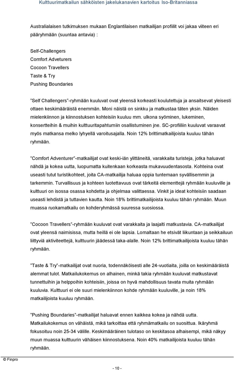 Näiden mielenkiinnon ja kiinnostuksen kohteisiin kuuluu mm. ulkona syöminen, lukeminen, konsertteihin & muihin kulttuuritapahtumiin osallistuminen jne.